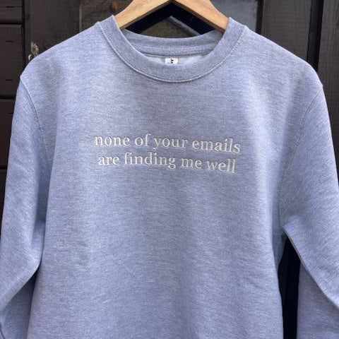 None Of Your Emails Are Finding Me Well Sweatshirt