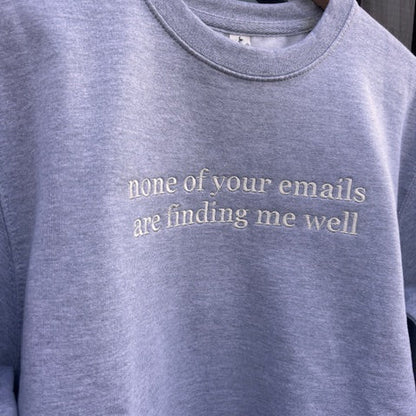 heather grey sweatshirt with text non of your emails are finding me well on the front in white