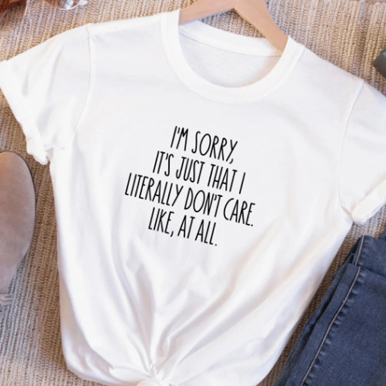 White t-shirt with text saying I'm sorry it's just that I literally don't care. Like at all. 