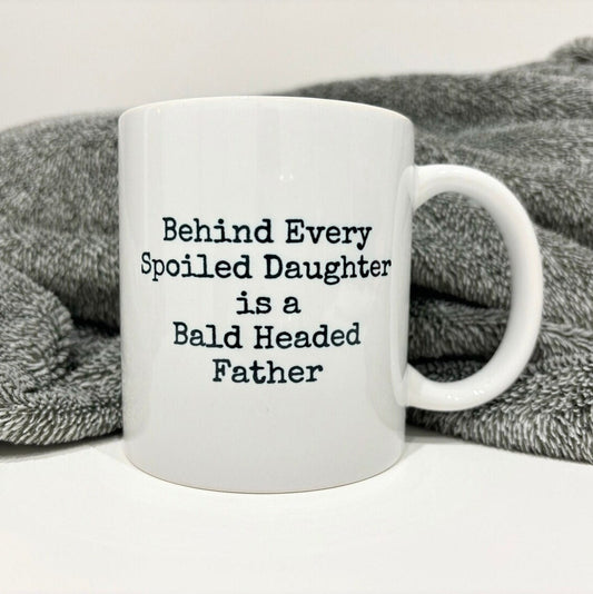 Behind Every Spoiled Daughter is a Bald Headed Father Mug