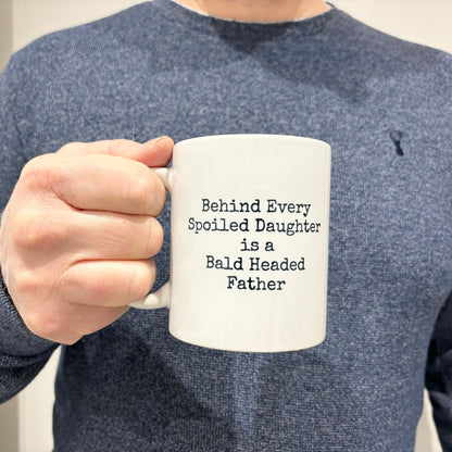 Behind Every Spoiled Daughter is a Bald Headed Father Mug